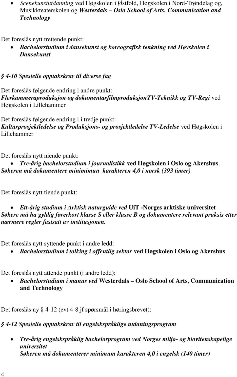 dokumentarfilmproduksjontv-teknikk og TV-Regi ved Høgskolen i Lillehammer Det foreslås følgende endring i i tredje punkt: Kulturprosjektledelse og Produksjons- og prosjektledelse TV-Ledelse ved