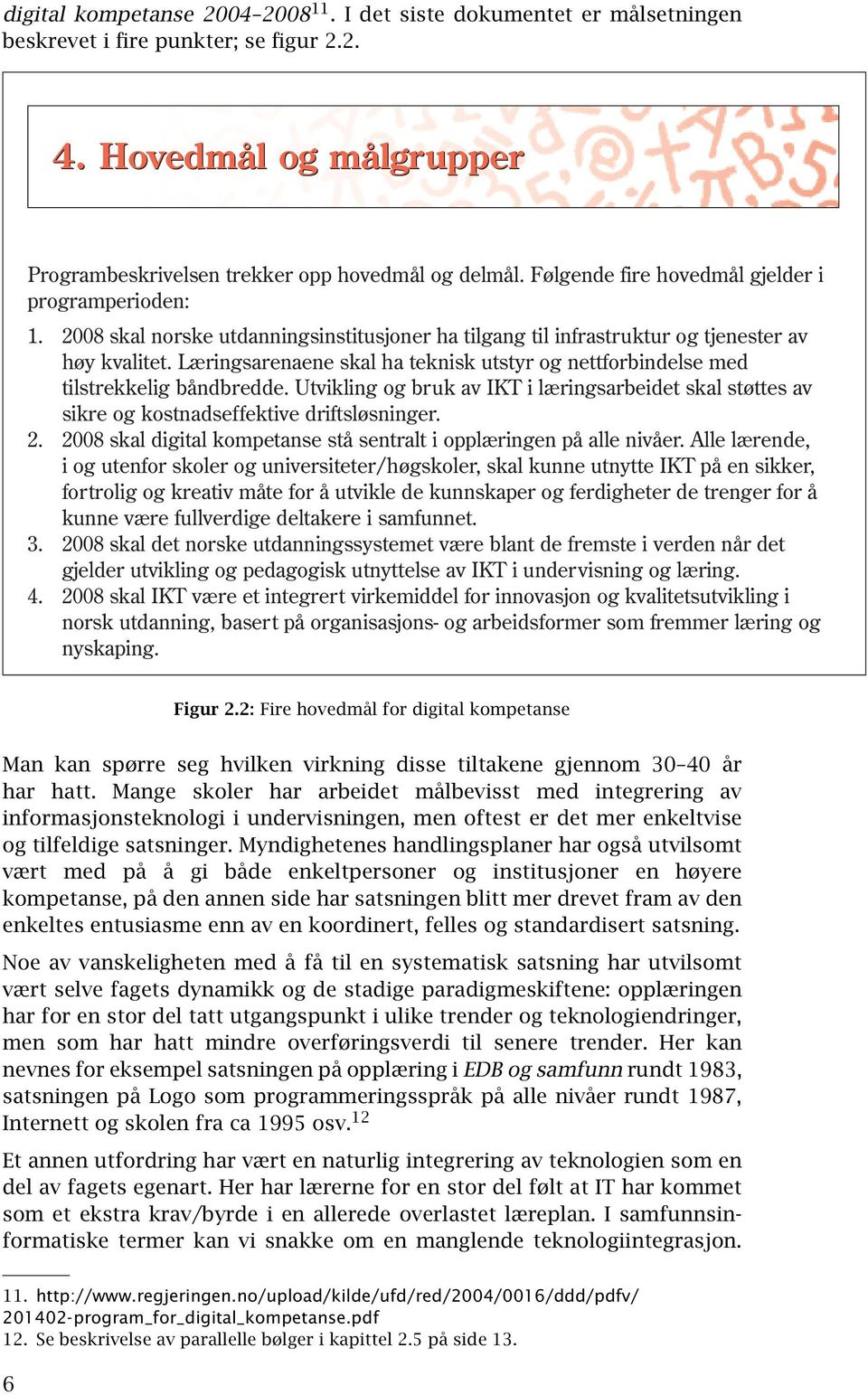 Læringsarenaene skal ha teknisk utstyr og nettforbindelse med tilstrekkelig båndbredde. Utvikling og bruk av IKT i læringsarbeidet skal støttes av sikre og kostnadseffektive driftsløsninger. 2.