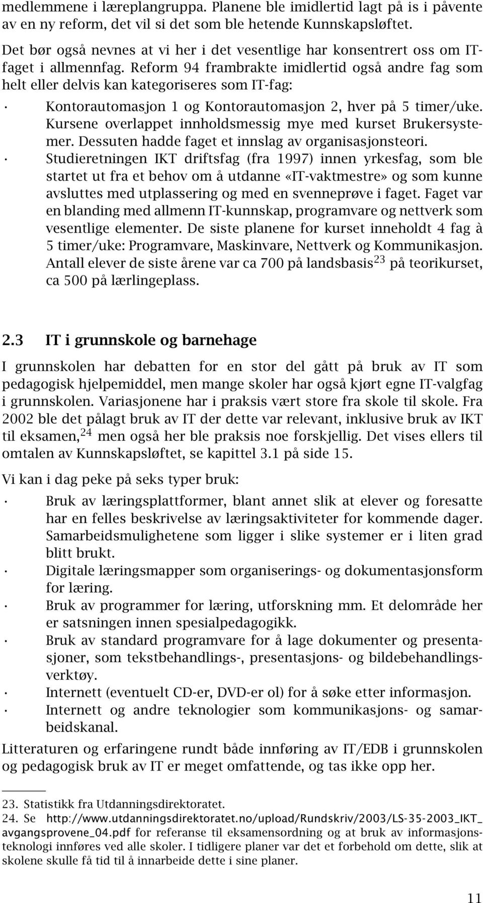 Reform 94 frambrakte imidlertid også andre fag som helt eller delvis kan kategoriseres som IT-fag: Kontorautomasjon 1 og Kontorautomasjon 2, hver på 5 timer/uke.