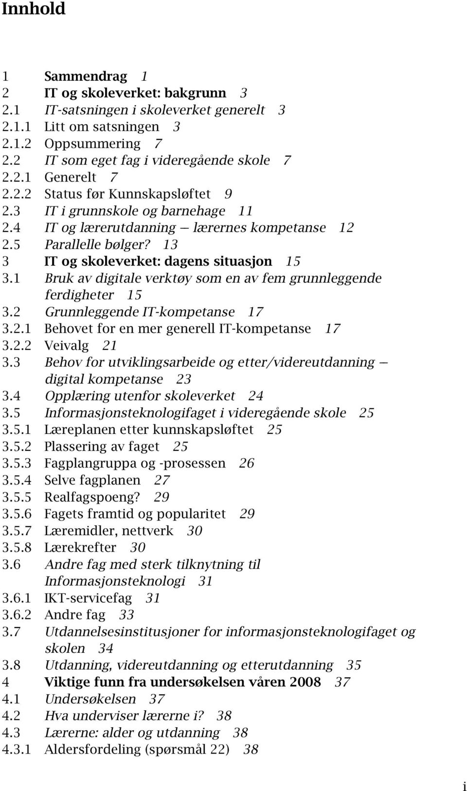 1 Bruk av digitale verktøy som en av fem grunnleggende ferdigheter 15 3.2 Grunnleggende IT-kompetanse 17 3.2.1 Behovet for en mer generell IT-kompetanse 17 3.2.2 Veivalg 21 3.