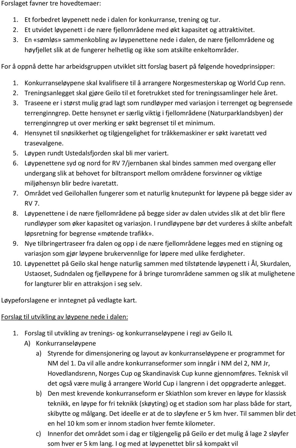 For å oppnå dette har arbeidsgruppen utviklet sitt forslag basert på følgende hovedprinsipper: 1. Konkurranseløypene skal kvalifisere til å arrangere Norgesmesterskap og World Cup renn. 2.