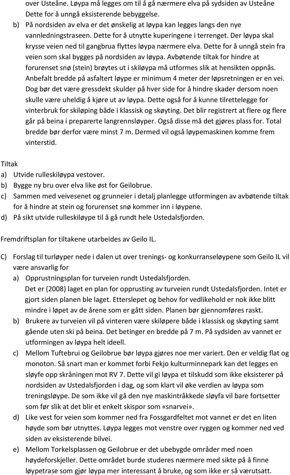 Der løypa skal krysse veien ned til gangbrua flyttes løypa nærmere elva. Dette for å unngå stein fra veien som skal bygges på nordsiden av løypa.