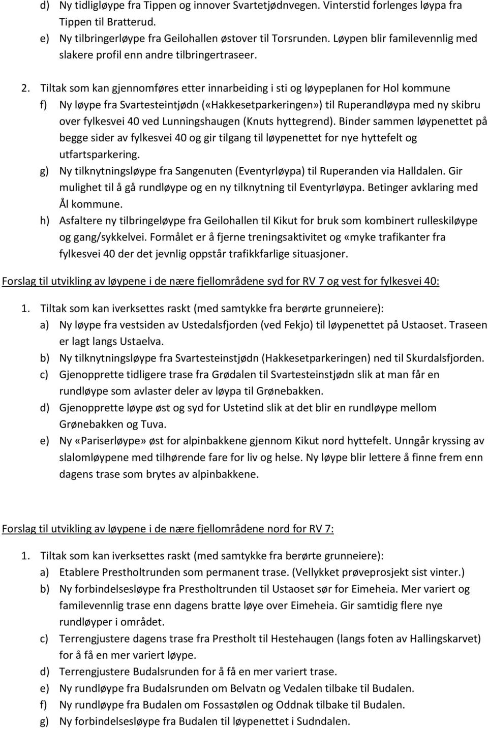 Tiltak som kan gjennomføres etter innarbeiding i sti og løypeplanen for Hol kommune f) Ny løype fra Svartesteintjødn («Hakkesetparkeringen») til Ruperandløypa med ny skibru over fylkesvei 40 ved