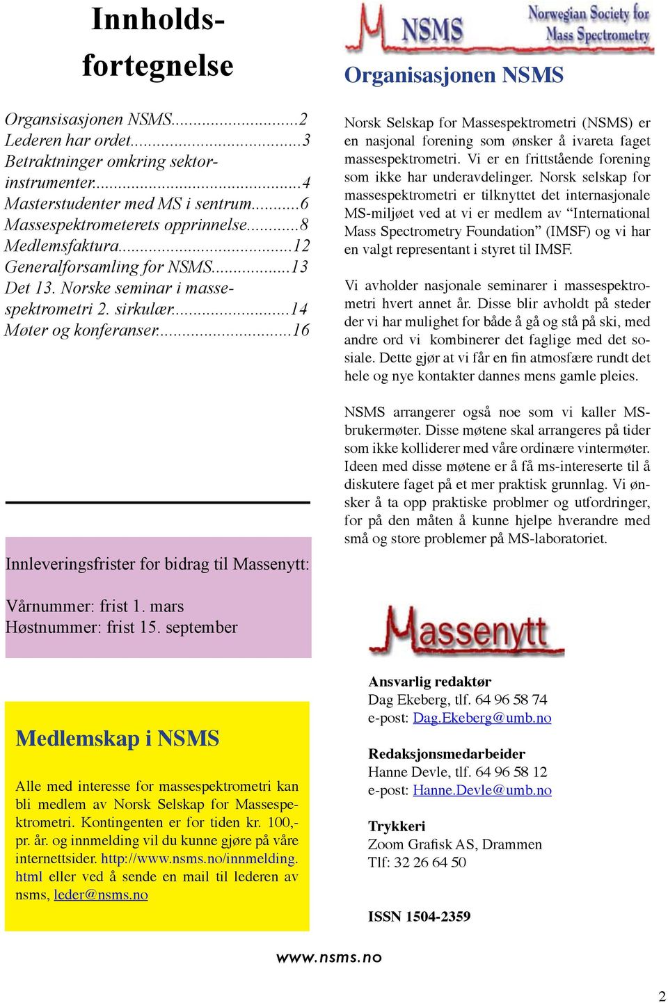 ..16 Innleveringsfrister for bidrag til Massenytt: Organisasjonen NSMS Norsk Selskap for Massespektrometri (NSMS) er en nasjonal forening som ønsker å ivareta faget massespektrometri.