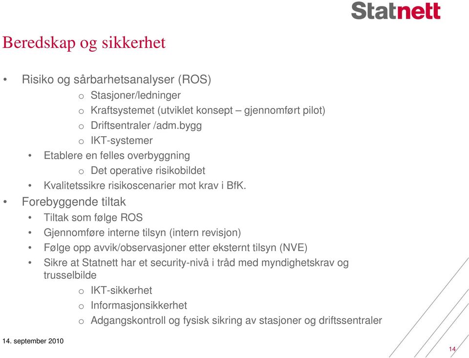 Forebyggende tiltak Tiltak som følge ROS Gjennomføre interne tilsyn (intern revisjon) Følge opp avvik/observasjoner etter eksternt tilsyn (NVE) Sikre at