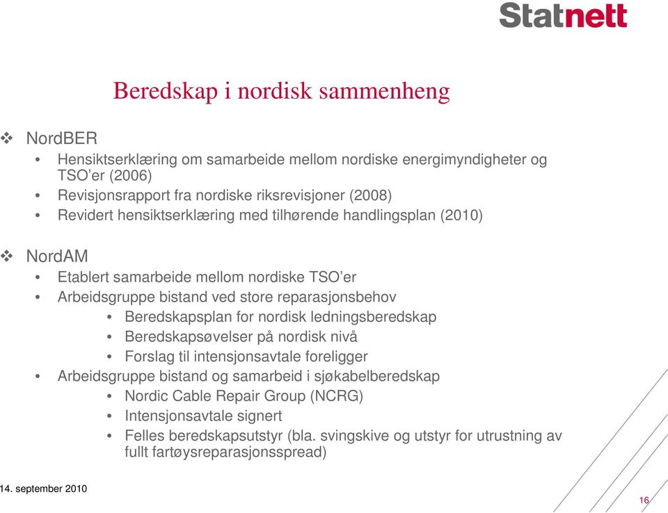 Beredskapsplan for nordisk ledningsberedskap Beredskapsøvelser på nordisk nivå Forslag til intensjonsavtale foreligger Arbeidsgruppe bistand og samarbeid i