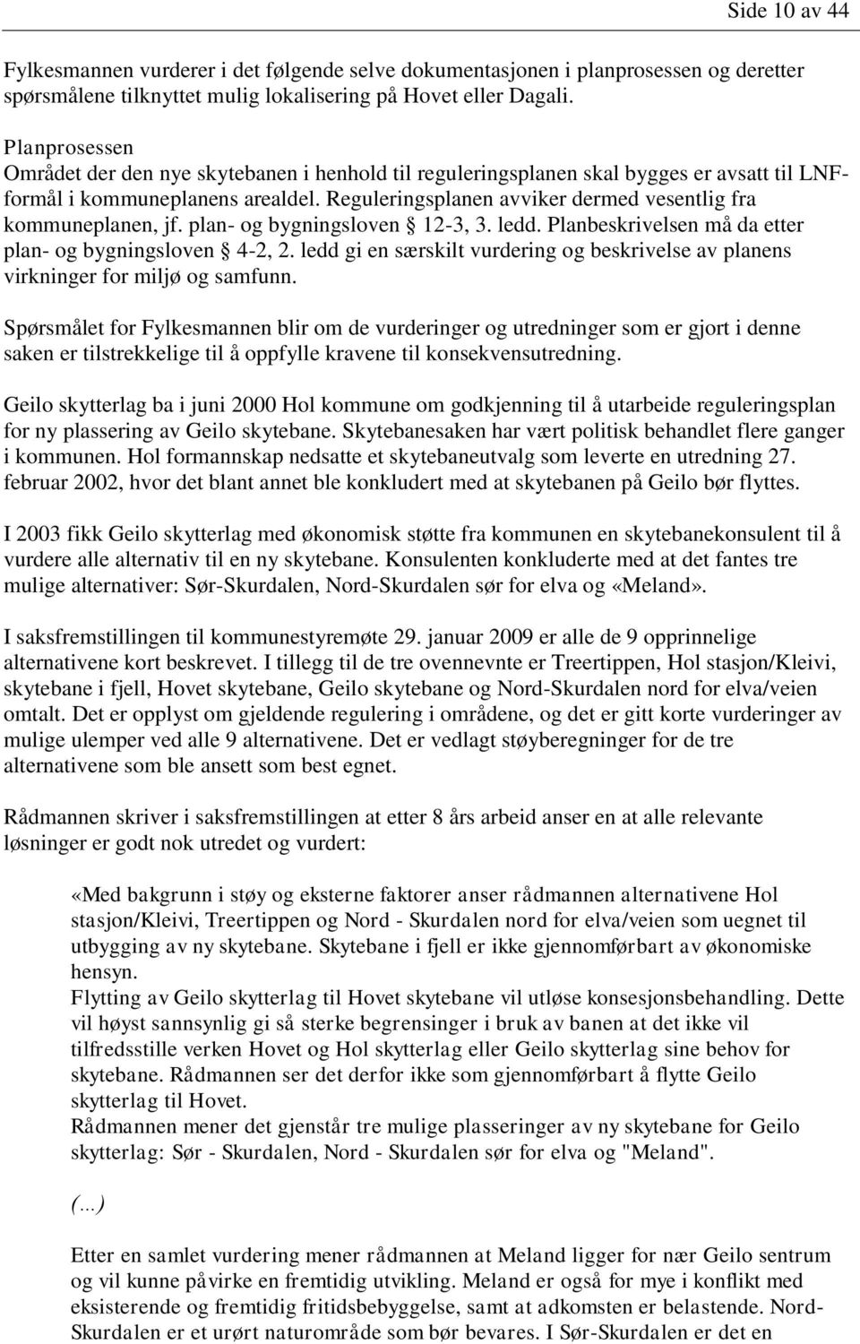 Reguleringsplanen avviker dermed vesentlig fra kommuneplanen, jf. plan- og bygningsloven 12-3, 3. ledd. Planbeskrivelsen må da etter plan- og bygningsloven 4-2, 2.