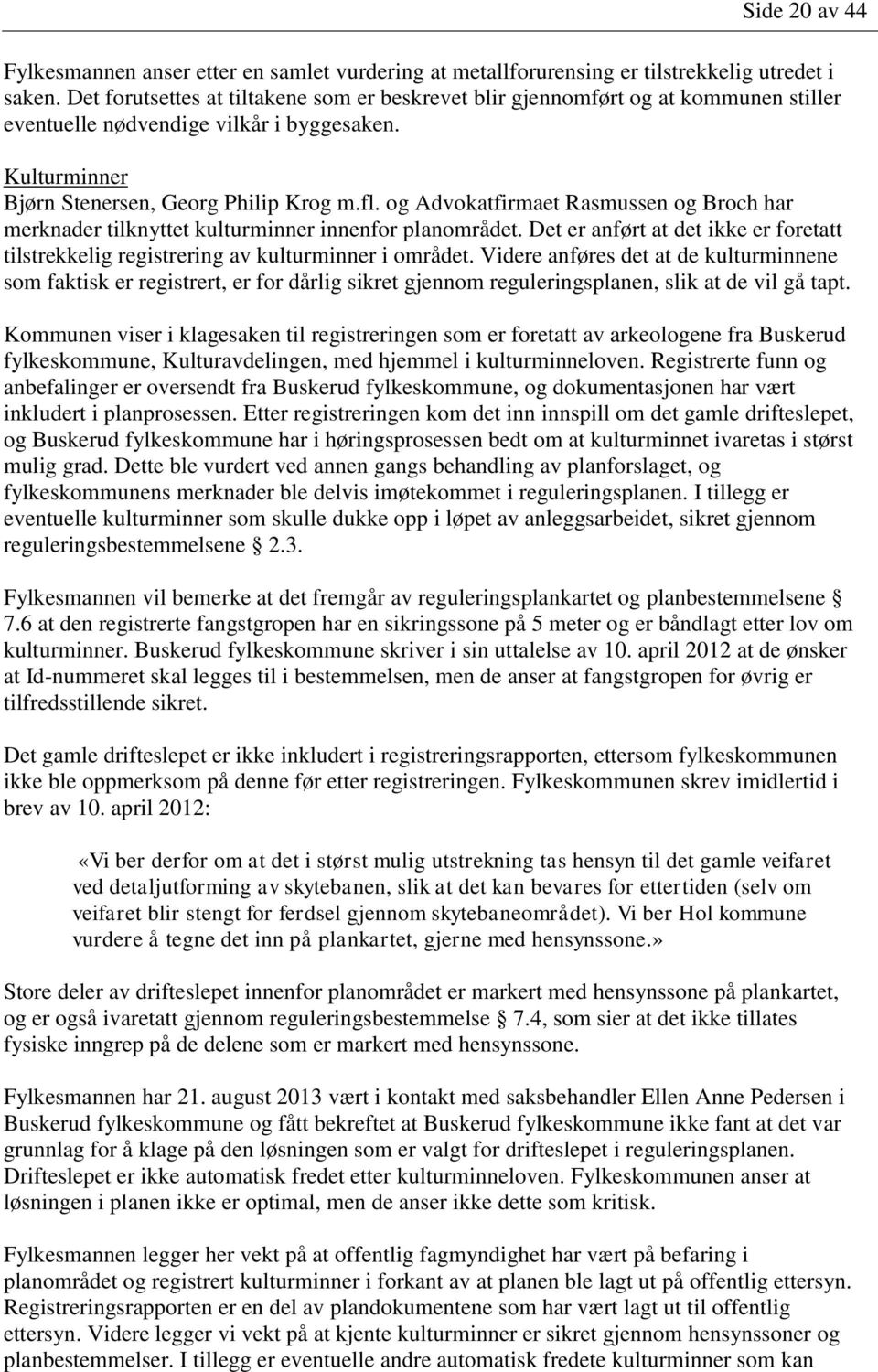 og Advokatfirmaet Rasmussen og Broch har merknader tilknyttet kulturminner innenfor planområdet. Det er anført at det ikke er foretatt tilstrekkelig registrering av kulturminner i området.