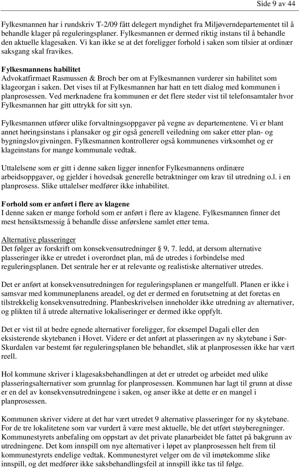 Fylkesmannens habilitet Advokatfirmaet Rasmussen & Broch ber om at Fylkesmannen vurderer sin habilitet som klageorgan i saken.