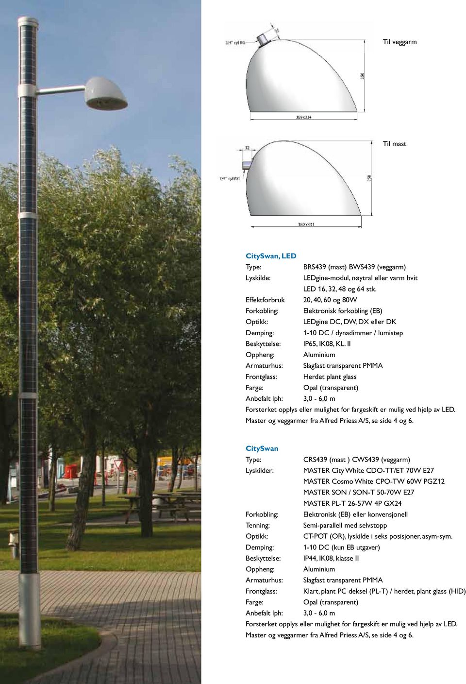 II Oppheng: Aluminium Armaturhus: Slagfast transparent PMMA Frontglass: Herdet plant glass Farge: Opal (transparent) Anbefalt lph: 3,0-6,0 m Forsterket opplys eller mulighet for fargeskift er mulig