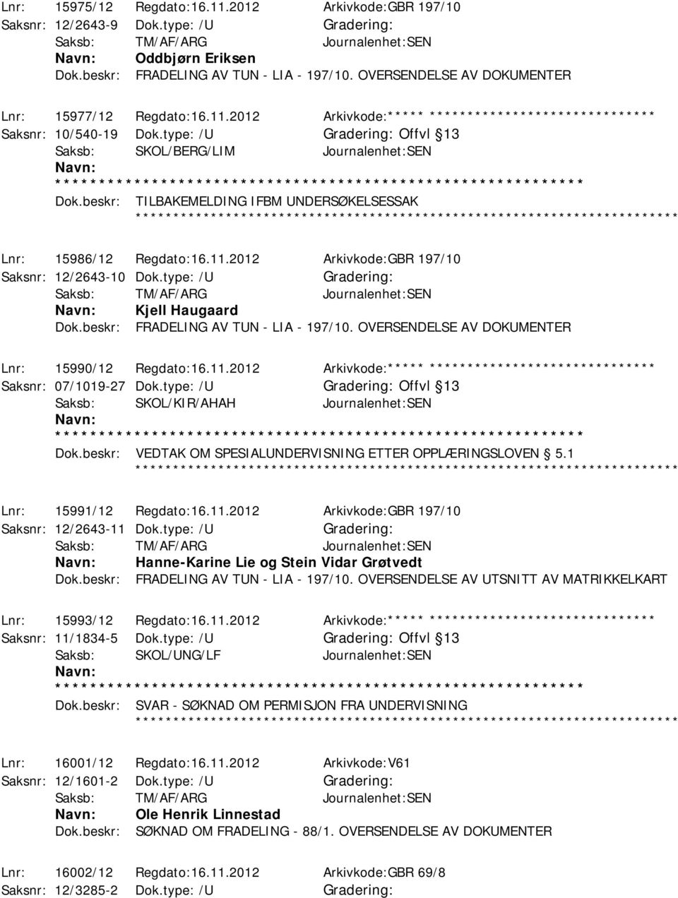 beskr: TILBAKEMELDING IFBM UNDERSØKELSESSAK ************ Lnr: 15986/12 Regdato:16.11.2012 Arkivkode:GBR 197/10 Saksnr: 12/2643-10 Dok.type: /U Kjell Haugaard Dok.