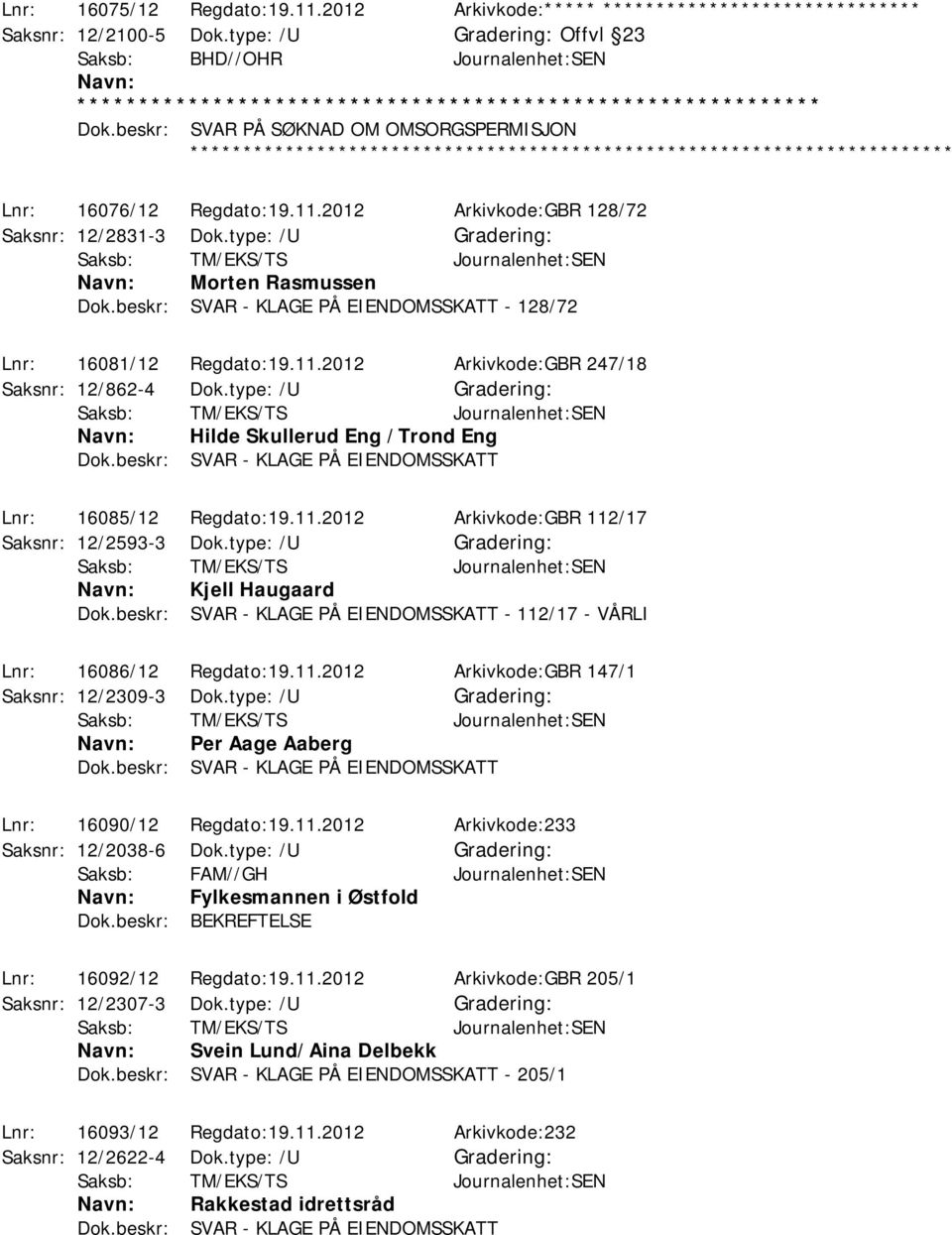 type: /U Hilde Skullerud Eng /Trond Eng Lnr: 16085/12 Regdato:19.11.2012 Arkivkode:GBR 112/17 Saksnr: 12/2593-3 Dok.type: /U Kjell Haugaard - 112/17 - VÅRLI Lnr: 16086/12 Regdato:19.11.2012 Arkivkode:GBR 147/1 Saksnr: 12/2309-3 Dok.