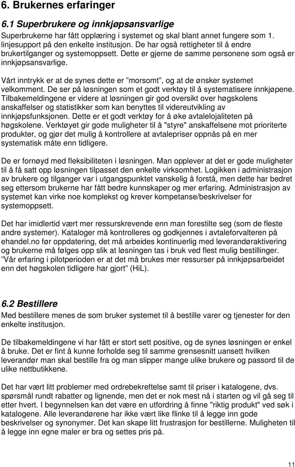 Vårt inntrykk er at de synes dette er morsomt, og at de ønsker systemet velkomment. De ser på løsningen som et godt verktøy til å systematisere innkjøpene.