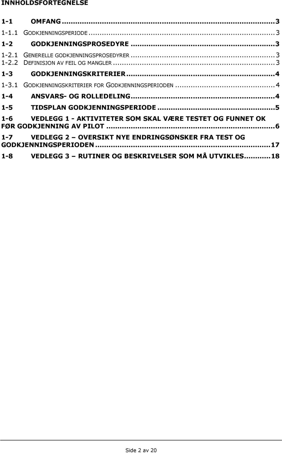 ..4 1-5 TIDSPLAN GODKJENNINGSPERIODE...5 1-6 VEDLEGG 1 - AKTIVITETER SOM SKAL VÆRE TESTET OG FUNNET OK FØR GODKJENNING AV PILOT.