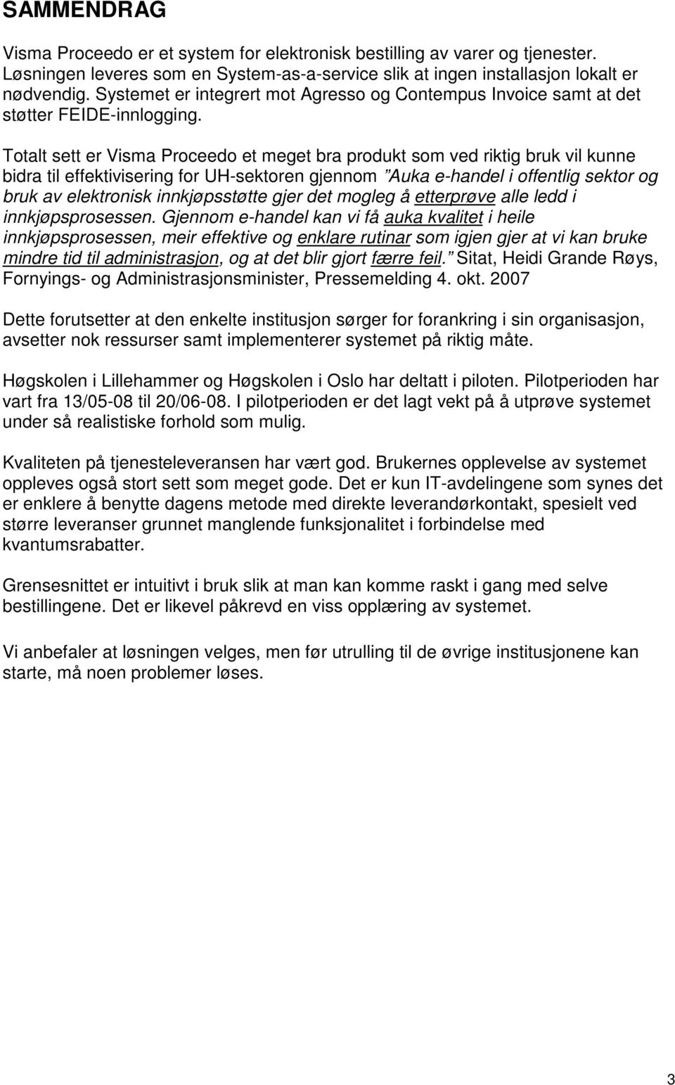 Totalt sett er Visma Proceedo et meget bra produkt som ved riktig bruk vil kunne bidra til effektivisering for UH-sektoren gjennom Auka e-handel i offentlig sektor og bruk av elektronisk