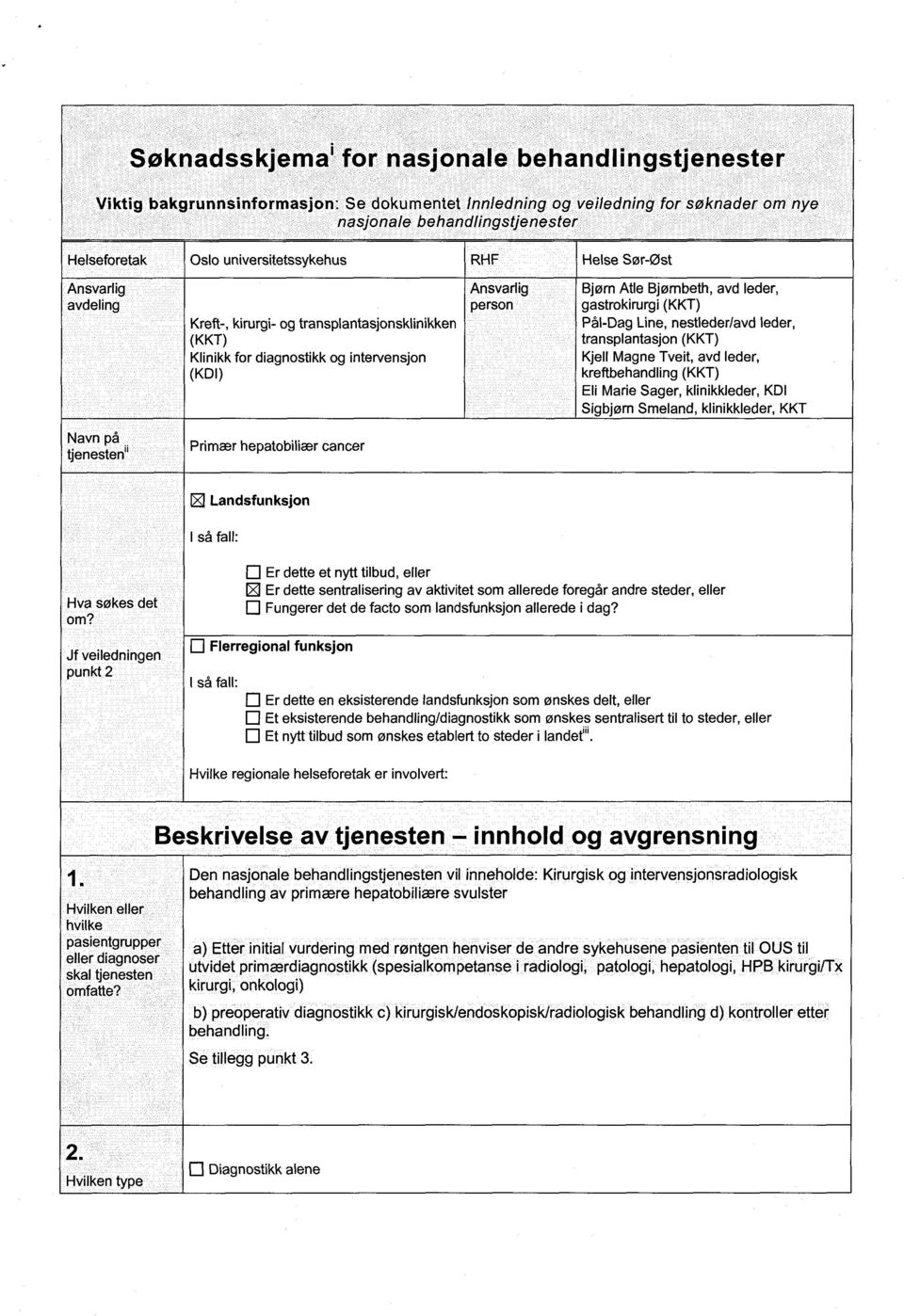 leder, gastrokirurgi (KKT) Pål-Dag Line, nestleder/avd leder, transplantasjon (KKT) Kjell Magne Tveit, avd leder, kreftbehandling (KKT) Eli Marie Sager, klinikkleder, KDI Sigbjøm Smeland,