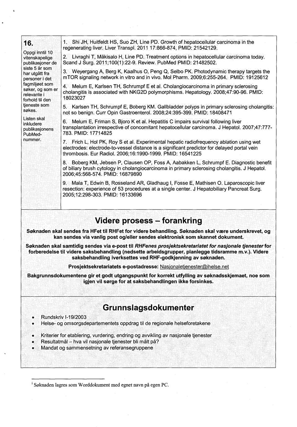 Livraghi T, Måkisalo H, Line PD. Treatment options in hepatocellular carcinoma today. Scand J Surg. 2011;100(1):22-9. Review. PubMed PMID: 21482502. Weyergang A, Berg K, Kaalhus 0, Peng Q, Selbo PK.