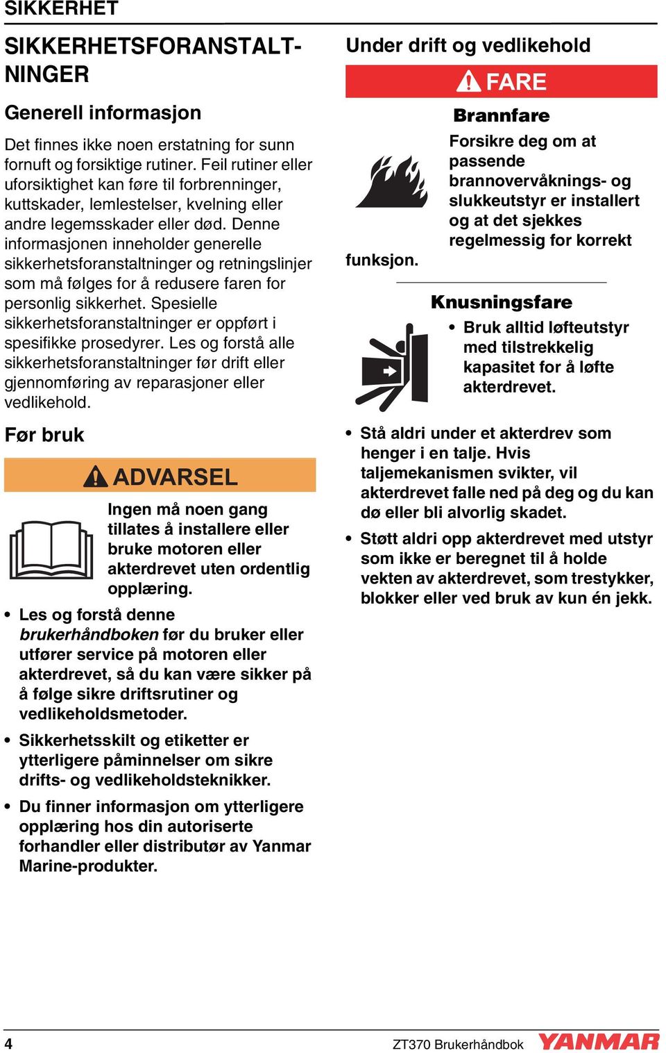 Denne informasjonen inneholder generelle sikkerhetsforanstaltninger og retningslinjer som må følges for å redusere faren for personlig sikkerhet.