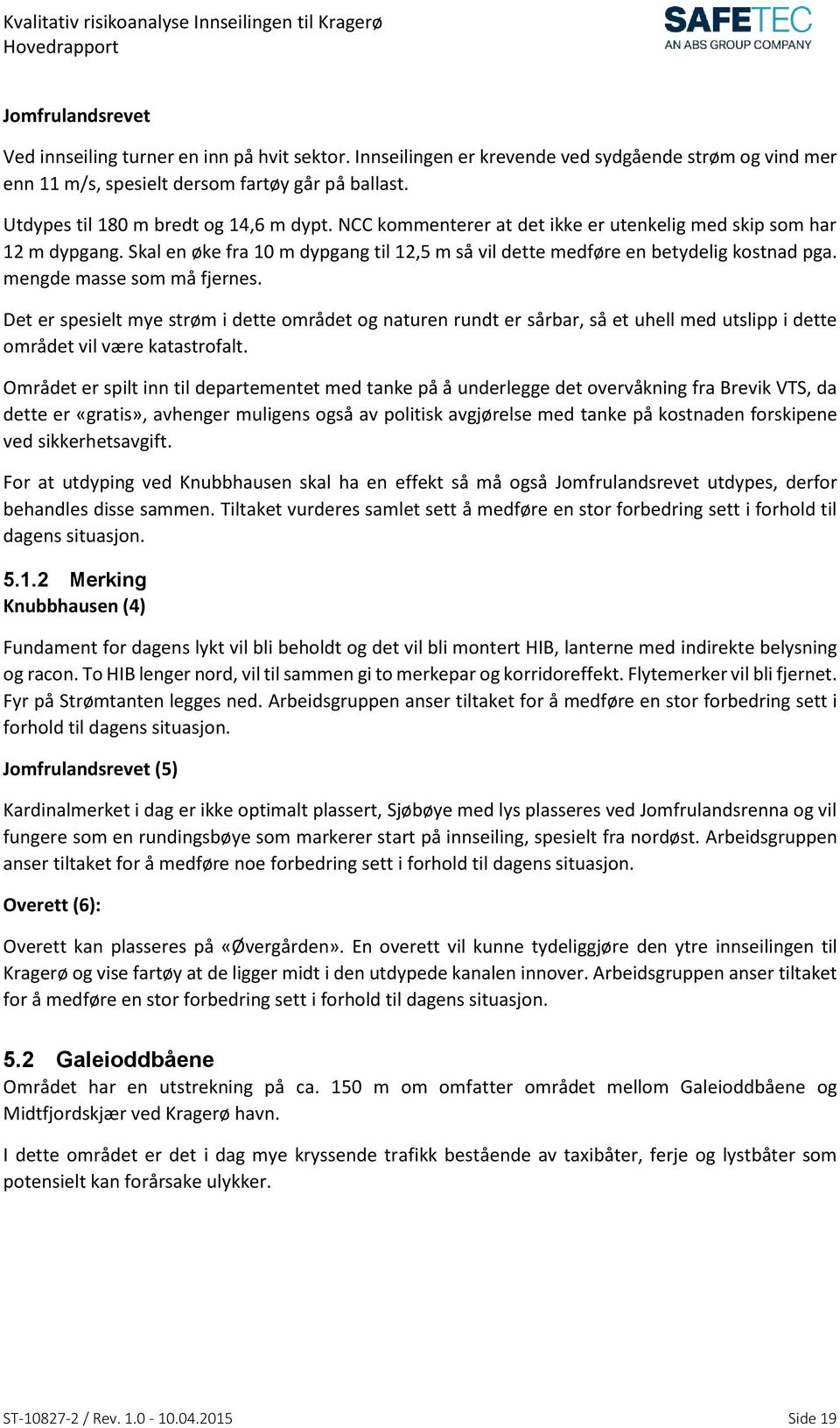 mengde masse som må fjernes. Det er spesielt mye strøm i dette området og naturen rundt er sårbar, så et uhell med utslipp i dette området vil være katastrofalt.