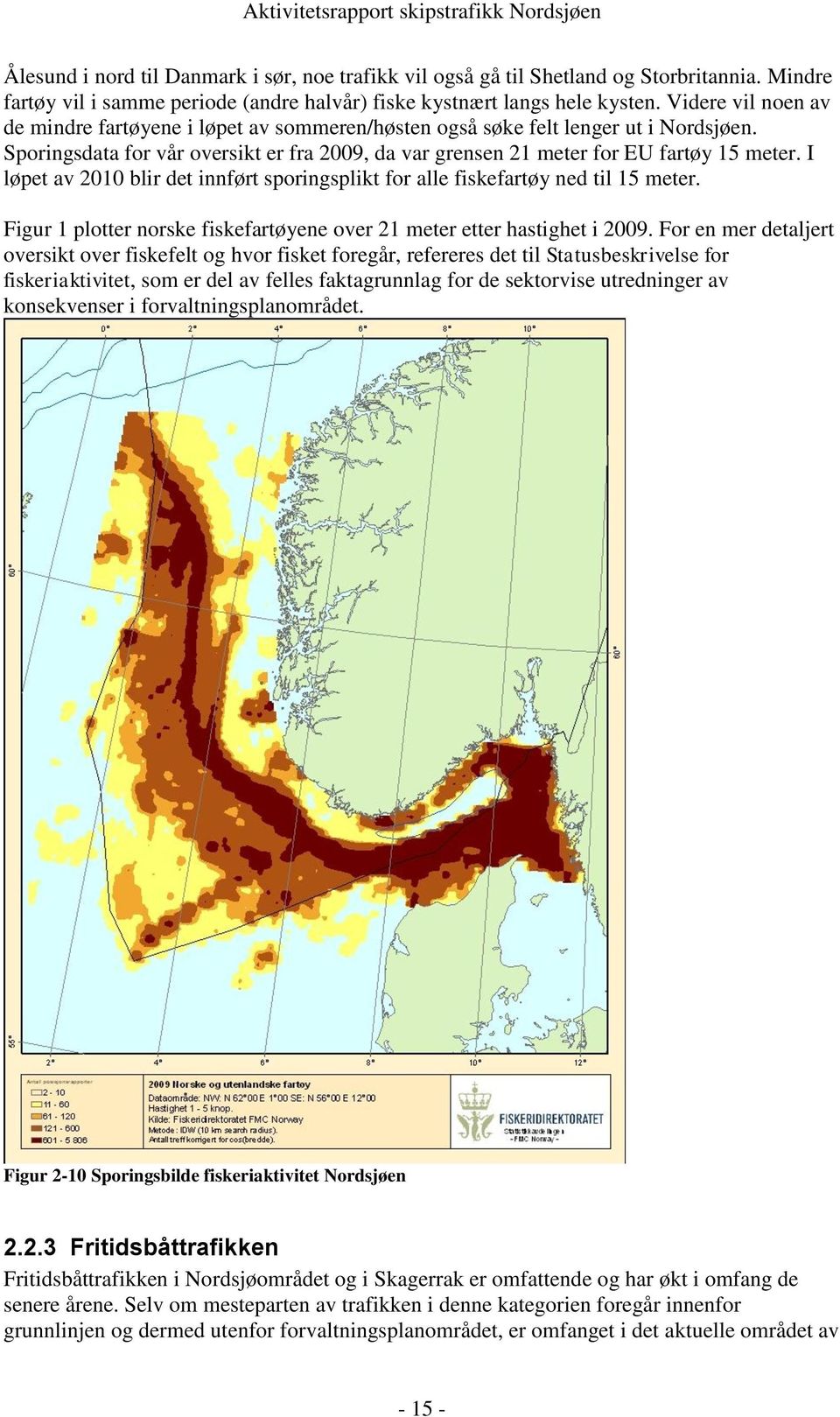 I løpet av 2010 blir det innført sporingsplikt for alle fiskefartøy ned til 15 meter. Figur 1 plotter norske fiskefartøyene over 21 meter etter hastighet i 2009.