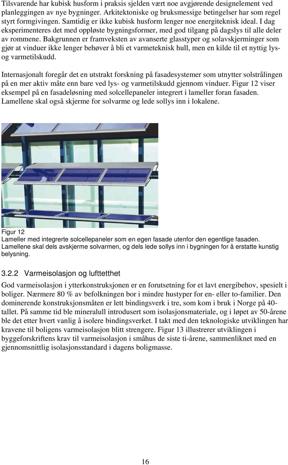 Bakgrunnen er framveksten av avanserte glasstyper og solavskjerminger som gjør at vinduer ikke lenger behøver å bli et varmeteknisk hull, men en kilde til et nyttig lysog varmetilskudd.