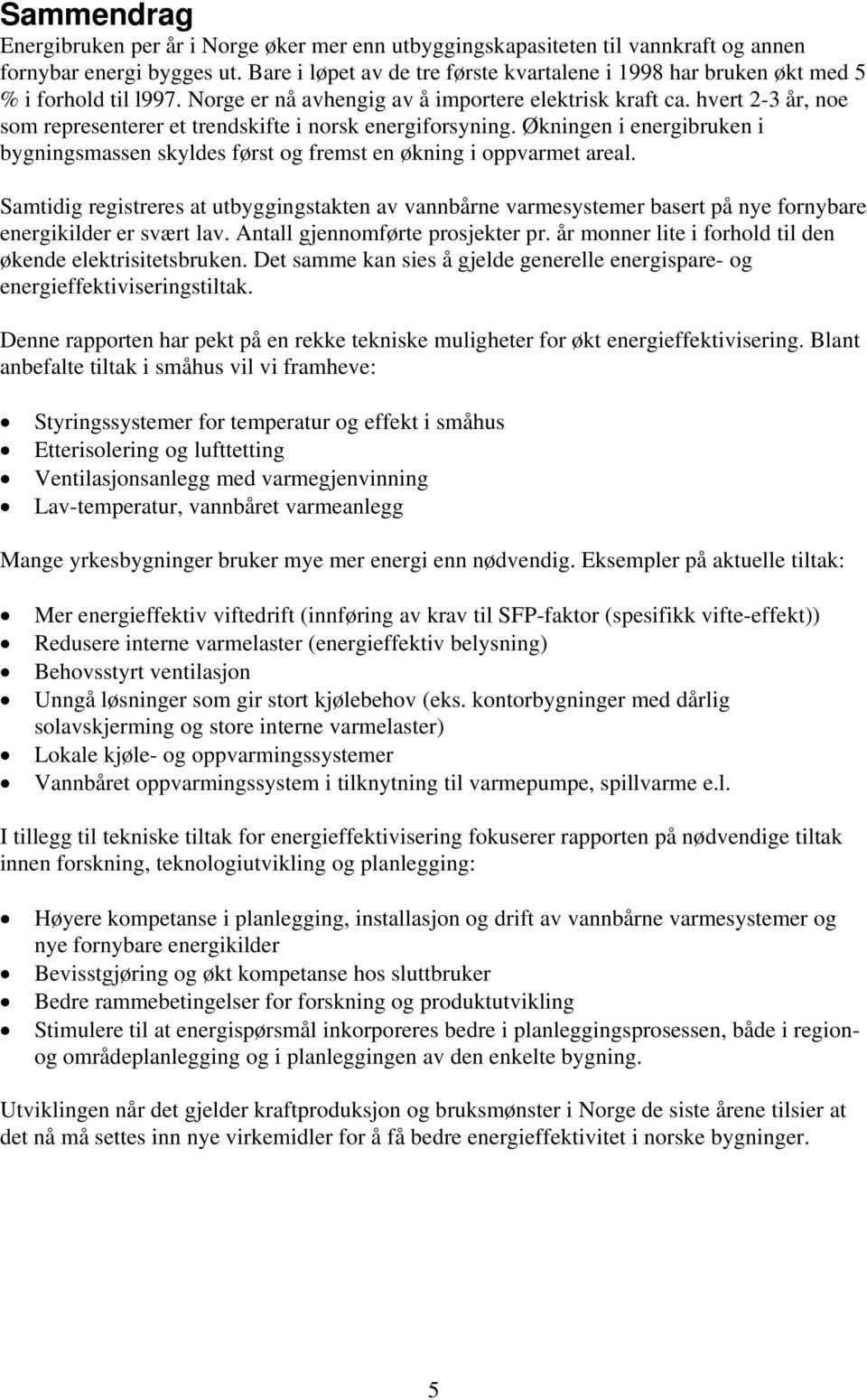 hvert 2-3 år, noe som representerer et trendskifte i norsk energiforsyning. Økningen i energibruken i bygningsmassen skyldes først og fremst en økning i oppvarmet areal.