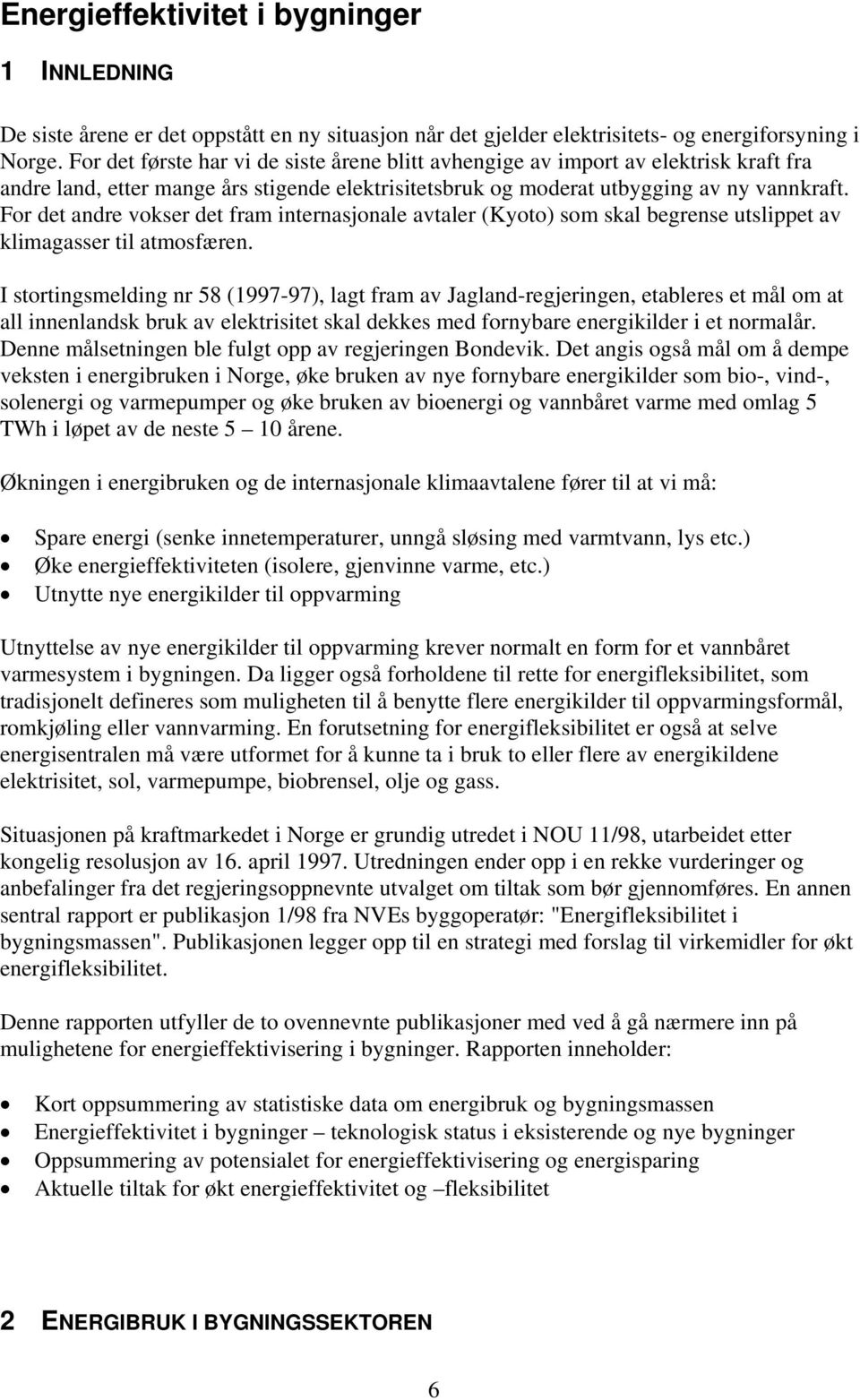 For det andre vokser det fram internasjonale avtaler (Kyoto) som skal begrense utslippet av klimagasser til atmosfæren.