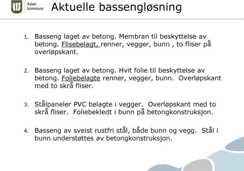 Hvit folie til beskyttelse av betong. Foliebelagte renner, vegger, bunn. Overløpskant med to skrå fliser. 3.