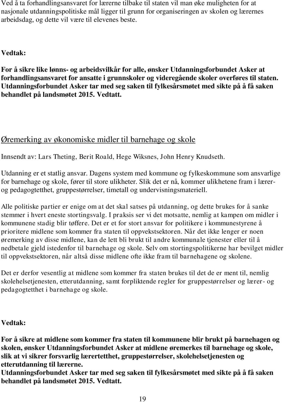 Vedtak: For å sikre like lønns- og arbeidsvilkår for alle, ønsker Utdanningsforbundet Asker at forhandlingsansvaret for ansatte i grunnskoler og videregående skoler overføres til staten.