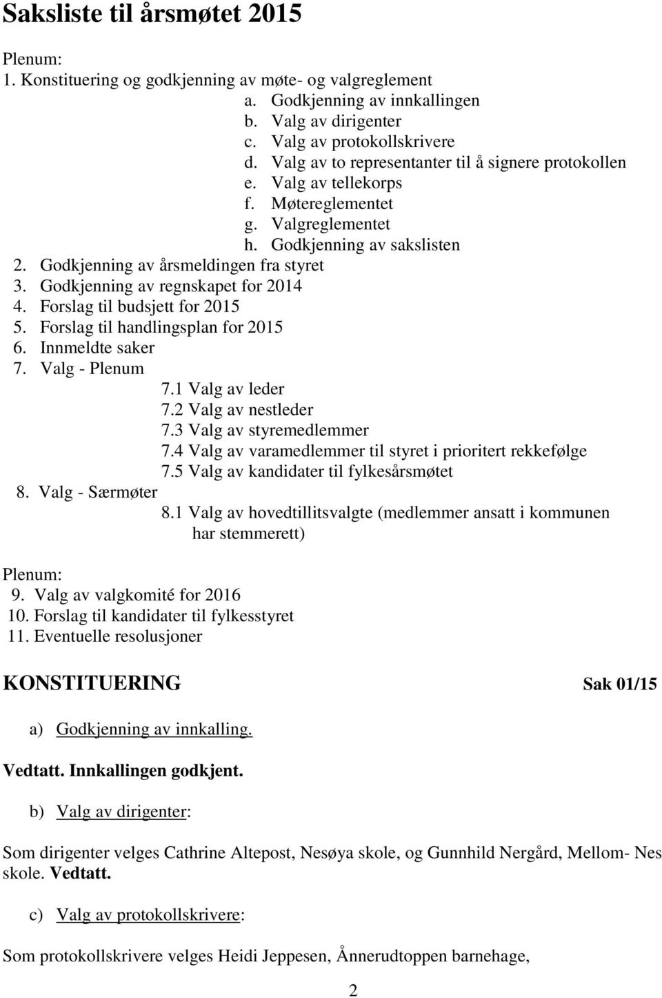 Godkjenning av regnskapet for 2014 4. Forslag til budsjett for 2015 5. Forslag til handlingsplan for 2015 6. Innmeldte saker 7. Valg - Plenum 7.1 Valg av leder 7.2 Valg av nestleder 7.