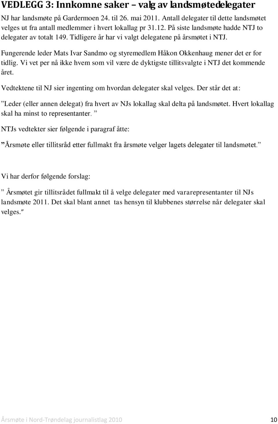 Fungerende leder Mats Ivar Sandmo og styremedlem Håkon Okkenhaug mener det er for tidlig. Vi vet per nå ikke hvem som vil være de dyktigste tillitsvalgte i NTJ det kommende året.