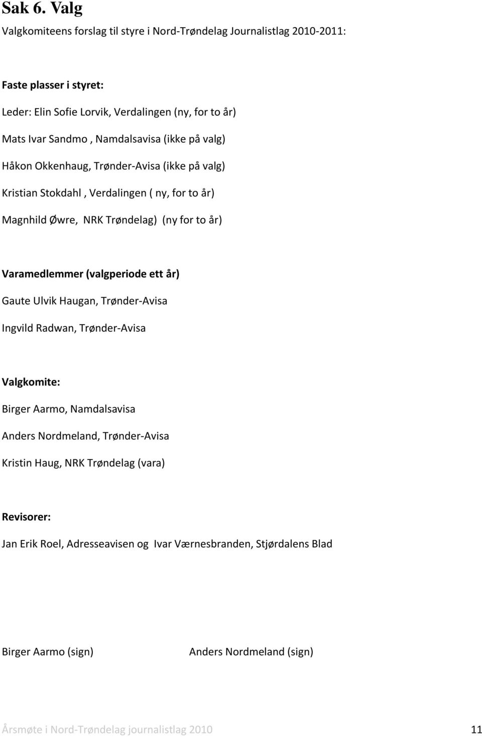 Namdalsavisa (ikke på valg) Håkon Okkenhaug, Trønder-Avisa (ikke på valg) Kristian Stokdahl, Verdalingen ( ny, for to år) Magnhild Øwre, NRK Trøndelag) (ny for to år) Varamedlemmer