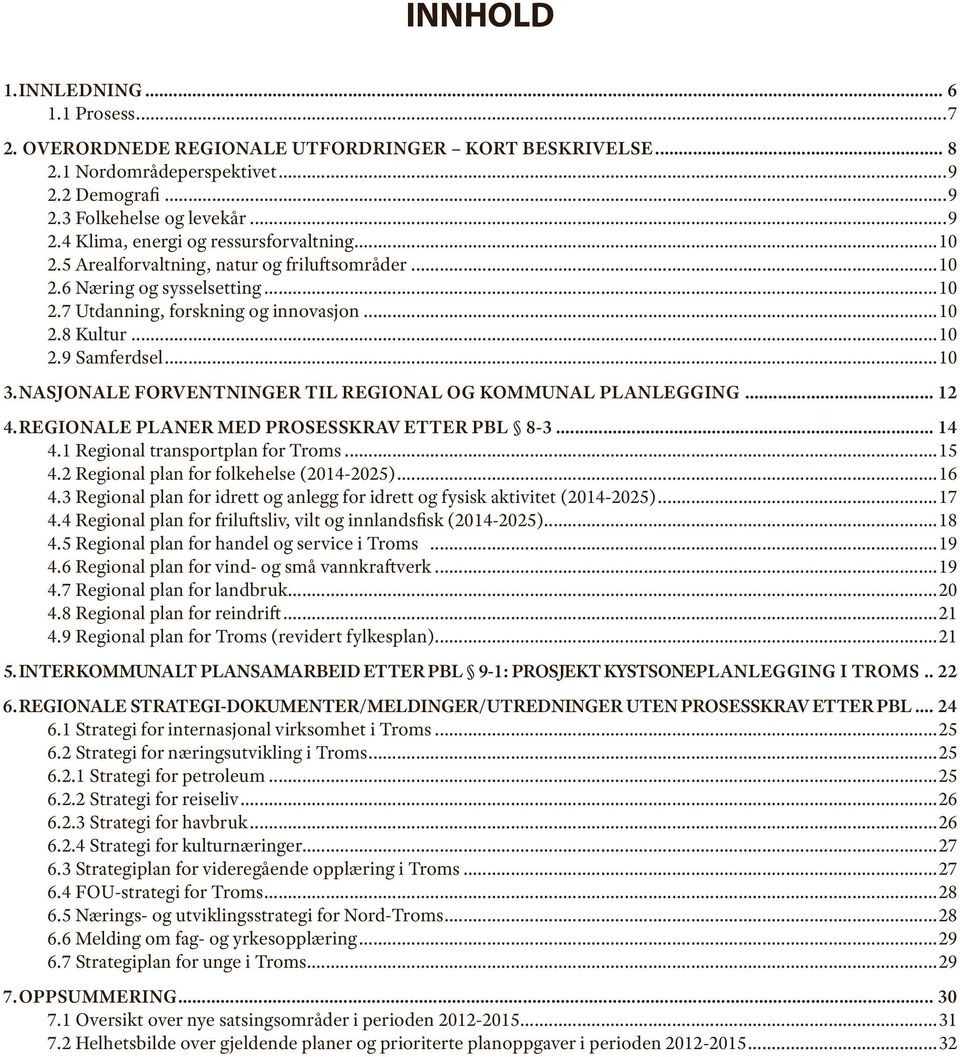 .NASJONALE FORVENTNINGER TIL REGIONAL OG KOMMUNAL PLANLEGGING... 12 4..REGIONALE PLANER MED PROSESSKRAV ETTER PBL 8-3... 14 4.1 Regional transportplan for Troms...15 4.