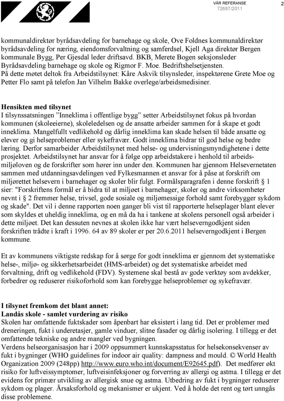 På dette møtet deltok fra Arbeidstilsynet: Kåre Askvik tilsynsleder, inspektørene Grete Moe og Petter Flo samt på telefon Jan Vilhelm Bakke overlege/arbeidsmedisiner.