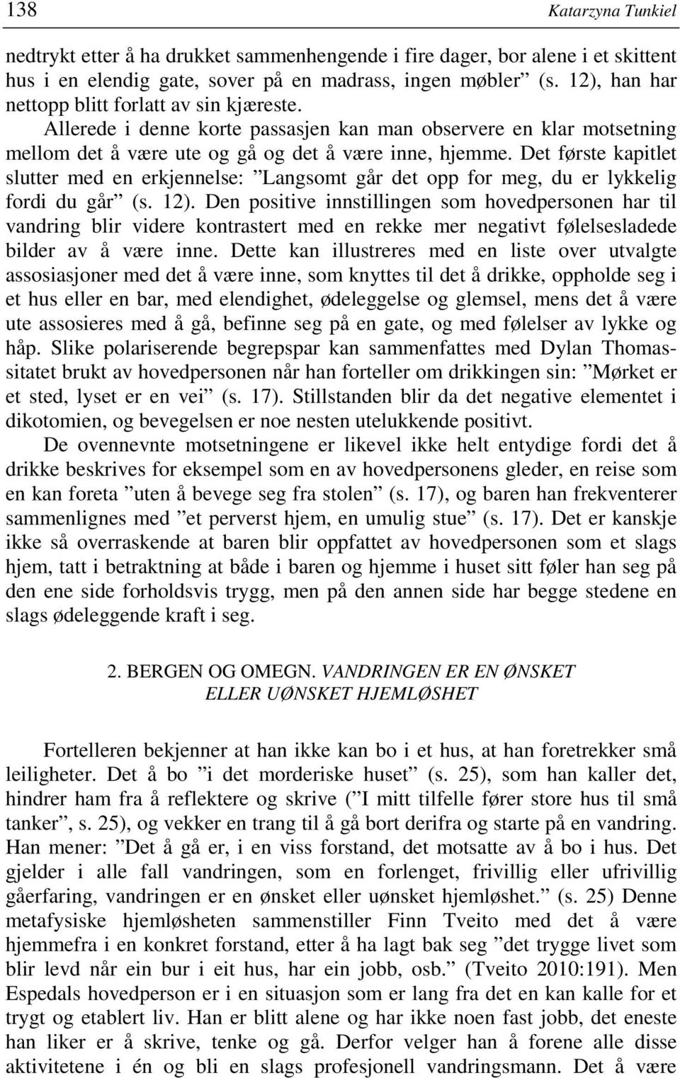 Det første kapitlet slutter med en erkjennelse: Langsomt går det opp for meg, du er lykkelig fordi du går (s. 12).