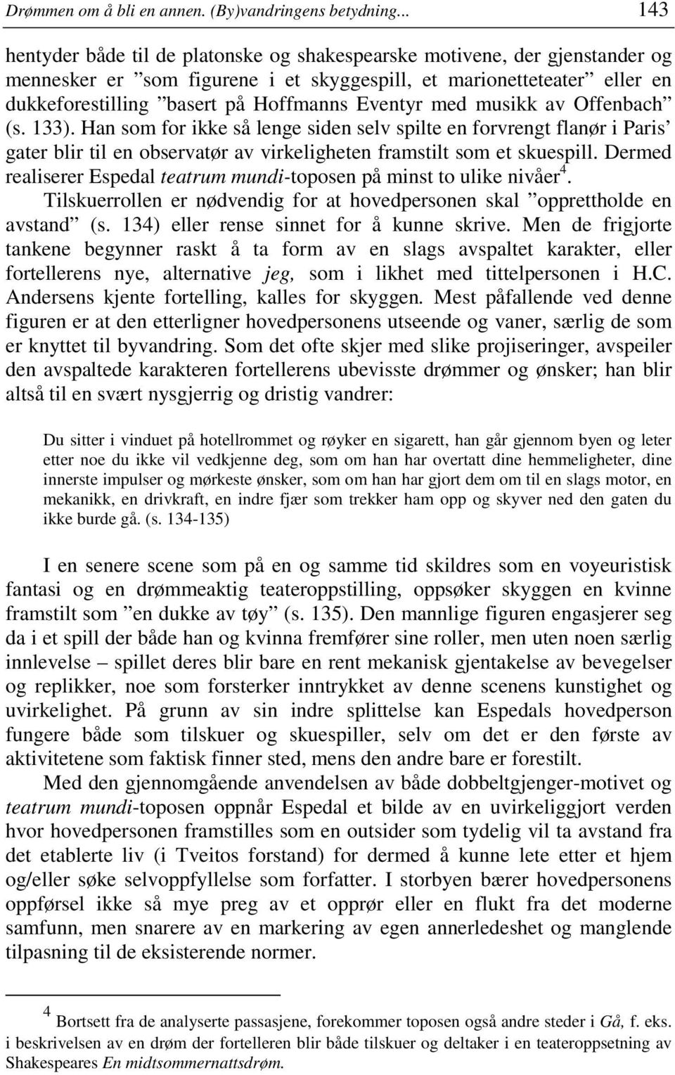 Eventyr med musikk av Offenbach (s. 133). Han som for ikke så lenge siden selv spilte en forvrengt flanør i Paris gater blir til en observatør av virkeligheten framstilt som et skuespill.