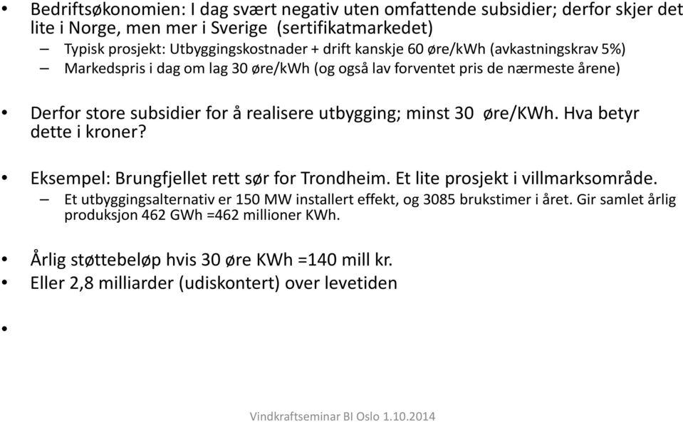 minst 30 øre/kwh. Hva betyr dette i kroner? Eksempel: Brungfjellet rett sør for Trondheim. Et lite prosjekt i villmarksområde.