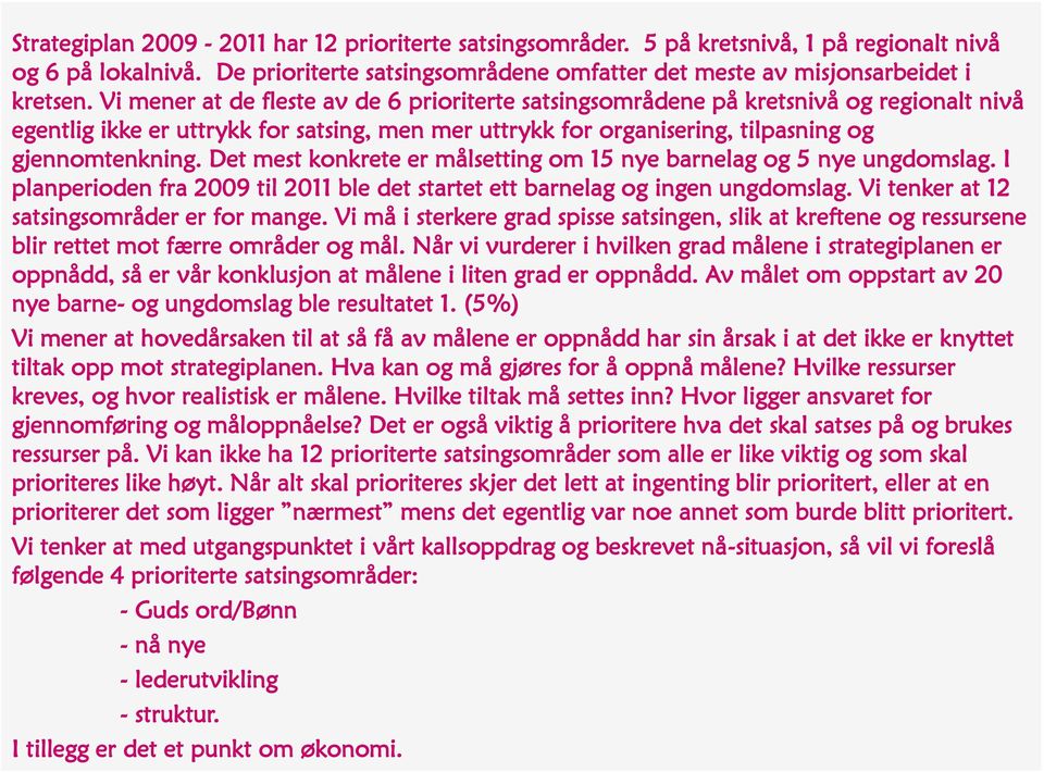 Det mest konkrete er målsetting om 15 nye barnelag og 5 nye ungdomslag. I planperioden fra 2009 til 2011 ble det startet ett barnelag og ingen ungdomslag. Vi tenker at 12 satsingsområder er for mange.