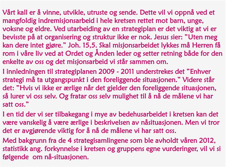 Skal misjonsarbeidet lykkes må Herren få rom i våre liv ved at Ordet og Ånden leder og setter retning både for den enkelte av oss og det misjonsarbeid vi står sammen om.