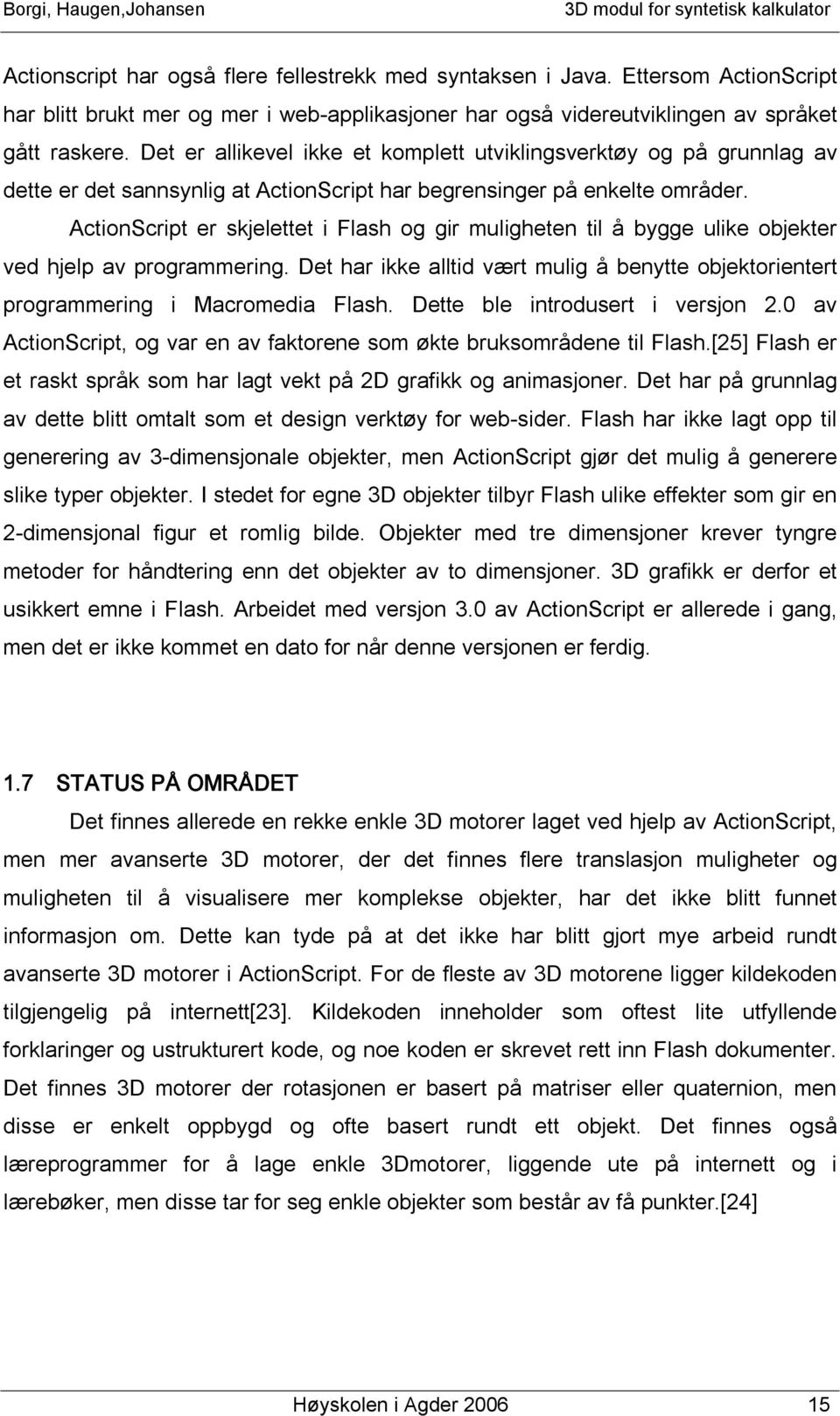 ActionScript er skjelettet i Flash og gir muligheten til å bygge ulike objekter ved hjelp av programmering. Det har ikke alltid vært mulig å benytte objektorientert programmering i Macromedia Flash.