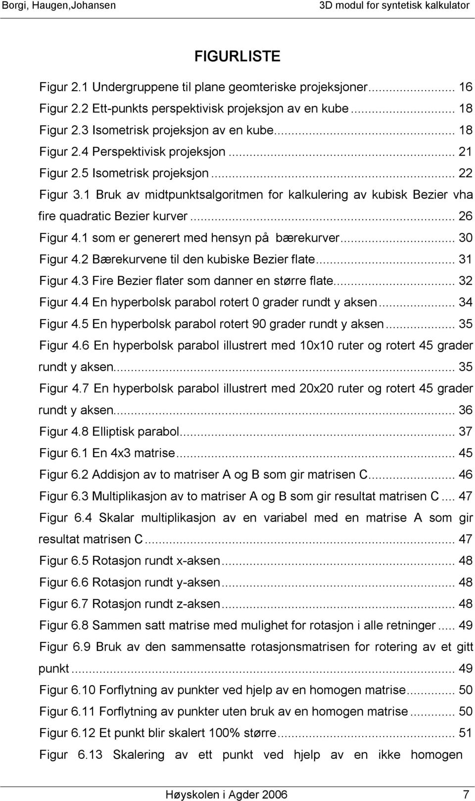 1 som er generert med hensyn på bærekurver... 30 Figur 4.2 Bærekurvene til den kubiske Bezier flate... 31 Figur 4.3 Fire Bezier flater som danner en større flate... 32 Figur 4.