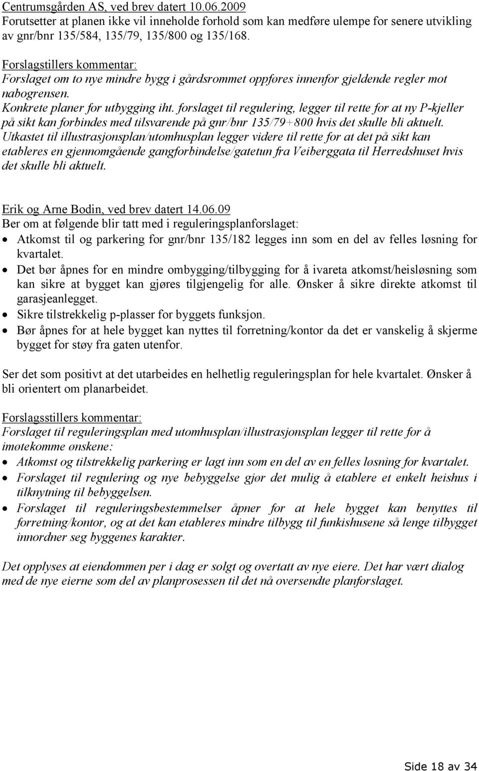 forslaget til regulering, legger til rette for at ny P-kjeller på sikt kan forbindes med tilsvarende på gnr/bnr 135/79+800 hvis det skulle bli aktuelt.