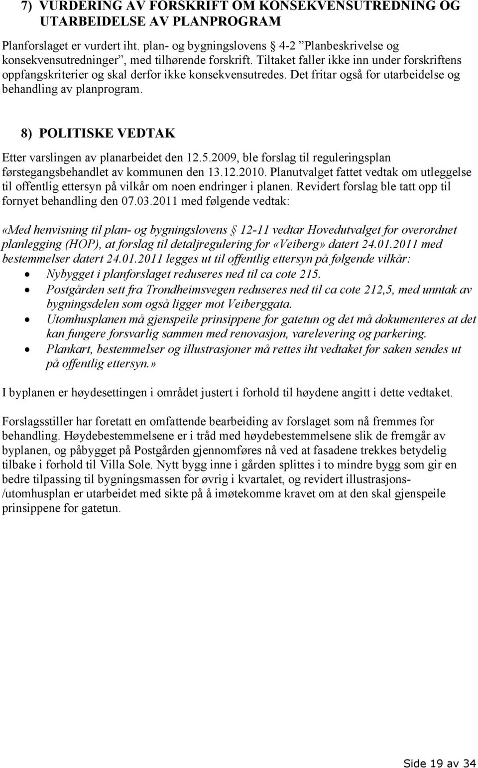 Det fritar også for utarbeidelse og behandling av planprogram. 8) POLITISKE VEDTAK Etter varslingen av planarbeidet den 12.5.