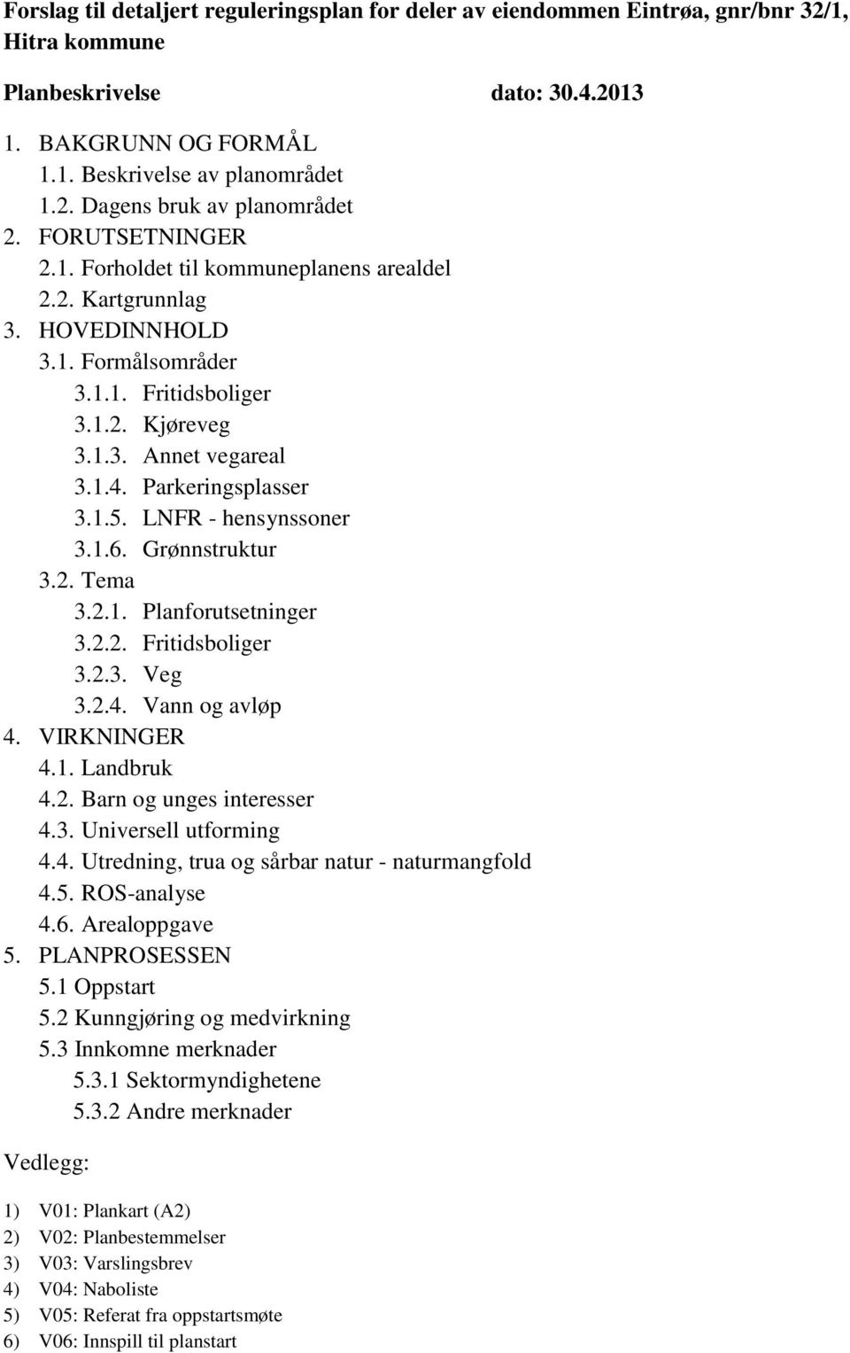 1.5. LNFR - hensynssoner 3.1.6. Grønnstruktur 3.2. Tema 3.2.1. Planforutsetninger 3.2.2. Fritidsboliger 3.2.3. Veg 3.2.4. Vann og avløp 4. VIRKNINGER 4.1. Landbruk 4.2. Barn og unges interesser 4.3. Universell utforming 4.