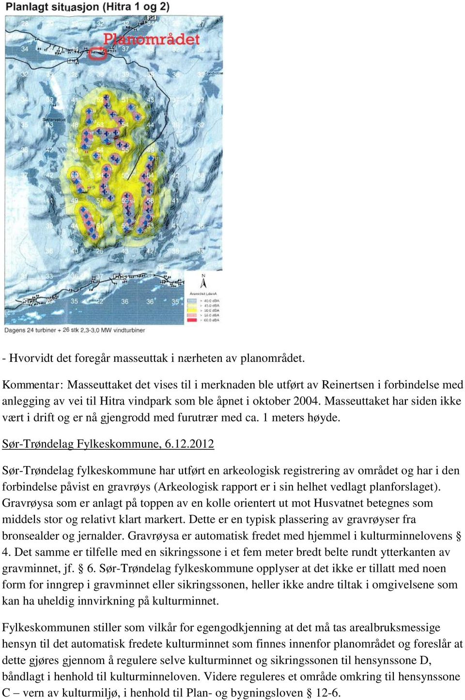 Masseuttaket har siden ikke vært i drift og er nå gjengrodd med furutrær med ca. 1 meters høyde. Sør-Trøndelag Fylkeskommune, 6.12.