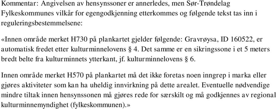 Det samme er en sikringssone i et 5 meters bredt belte fra kulturminnets ytterkant, jf. kulturminnelovens 6.