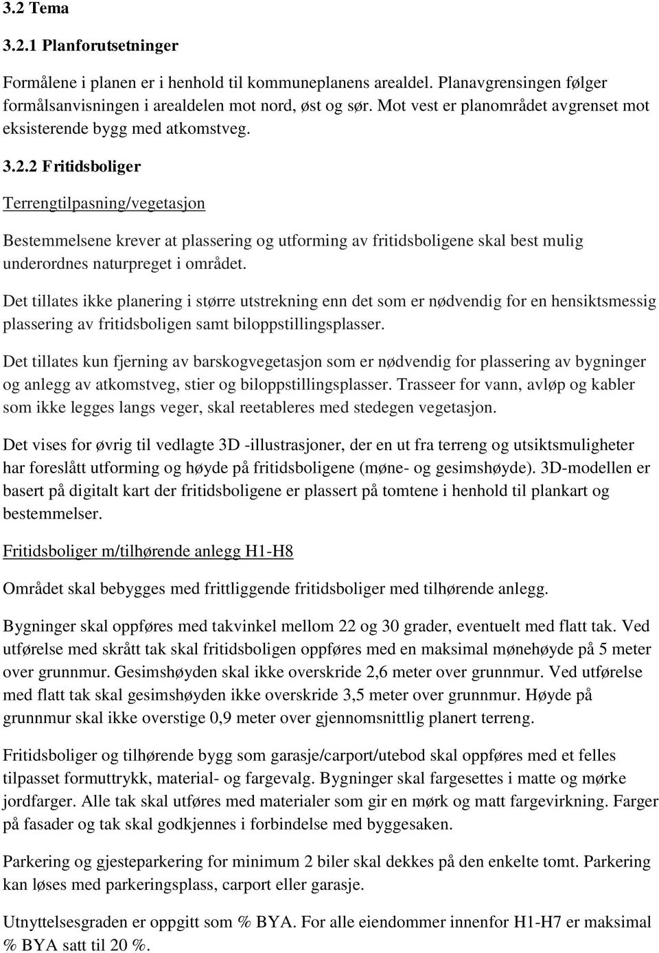 2 Fritidsboliger Terrengtilpasning/vegetasjon Bestemmelsene krever at plassering og utforming av fritidsboligene skal best mulig underordnes naturpreget i området.