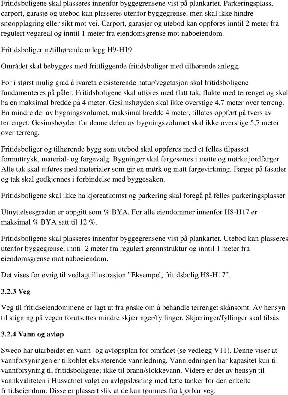 Carport, garasjer og utebod kan oppføres inntil 2 meter fra regulert vegareal og inntil 1 meter fra eiendomsgrense mot naboeiendom.