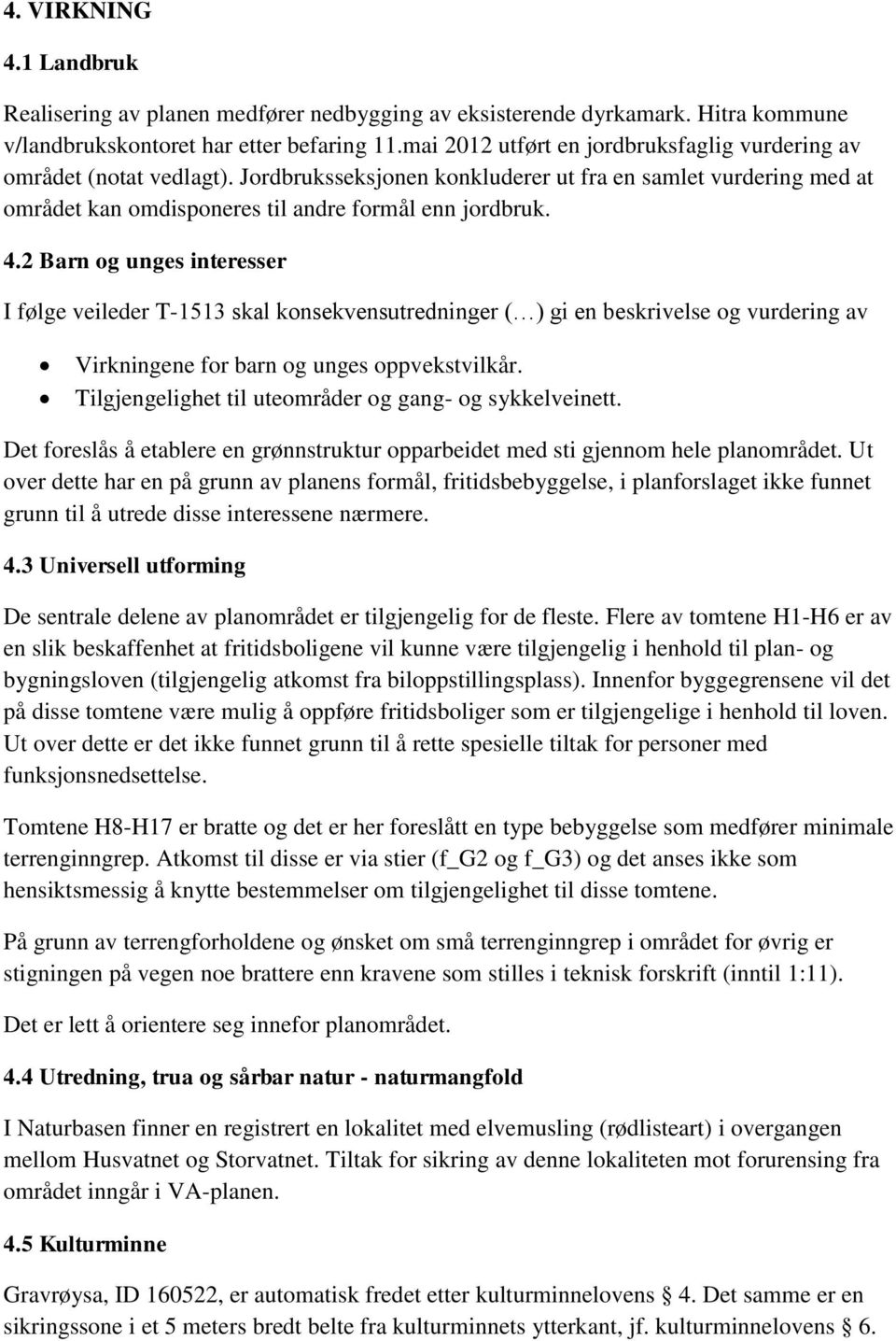 2 Barn og unges interesser I følge veileder T-1513 skal konsekvensutredninger ( ) gi en beskrivelse og vurdering av Virkningene for barn og unges oppvekstvilkår.