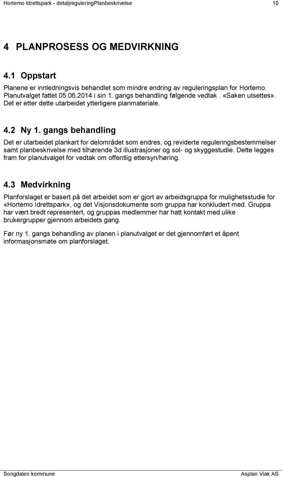 gangs behandling Det er utarbeidet plankart for delområdet som endres, og reviderte reguleringsbestemmelser samt planbeskrivelse med tilhørende 3d illustrasjoner og sol- og skyggestudie.